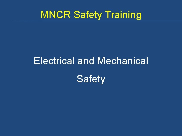 MNCR Safety Training Electrical and Mechanical Safety 