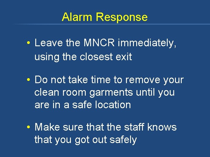 Alarm Response • Leave the MNCR immediately, using the closest exit • Do not