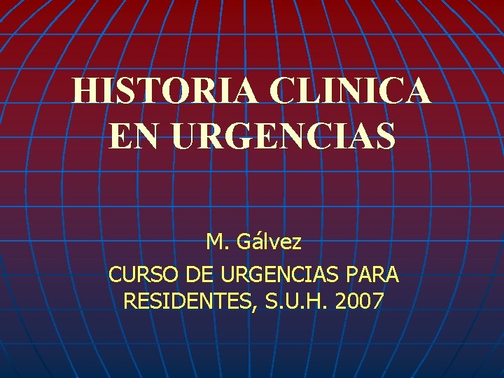 HISTORIA CLINICA EN URGENCIAS M. Gálvez CURSO DE URGENCIAS PARA RESIDENTES, S. U. H.