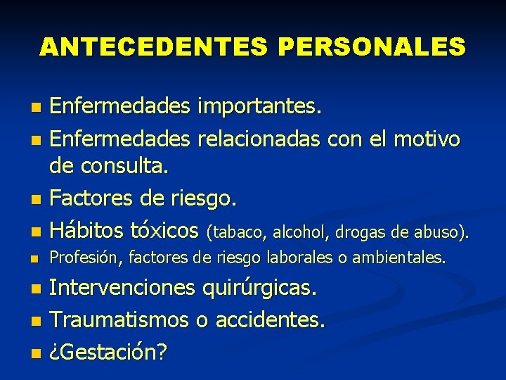 ANTECEDENTES PERSONALES Enfermedades importantes. n Enfermedades relacionadas con el motivo de consulta. n Factores