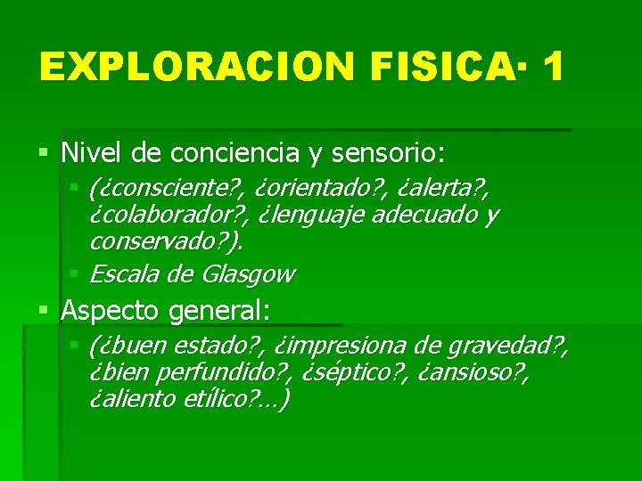 EXPLORACION FISICA· 1 § Nivel de conciencia y sensorio: § (¿consciente? , ¿orientado? ,