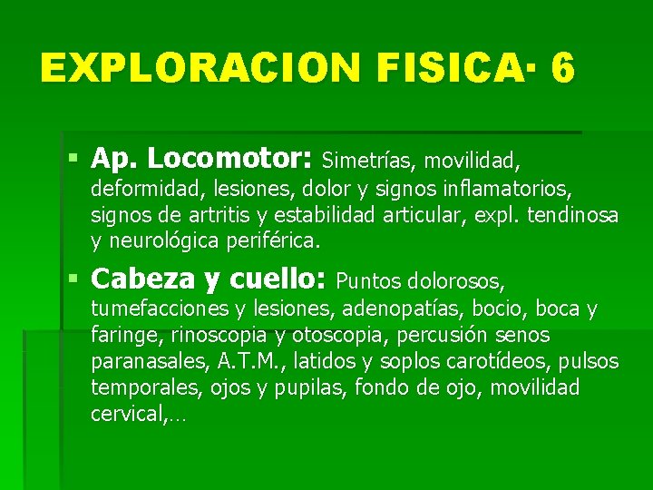 EXPLORACION FISICA· 6 § Ap. Locomotor: Simetrías, movilidad, deformidad, lesiones, dolor y signos inflamatorios,