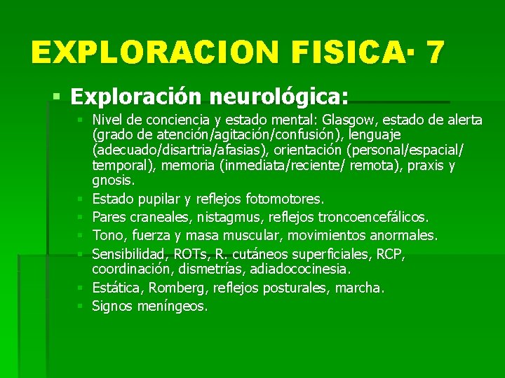 EXPLORACION FISICA· 7 § Exploración neurológica: § Nivel de conciencia y estado mental: Glasgow,