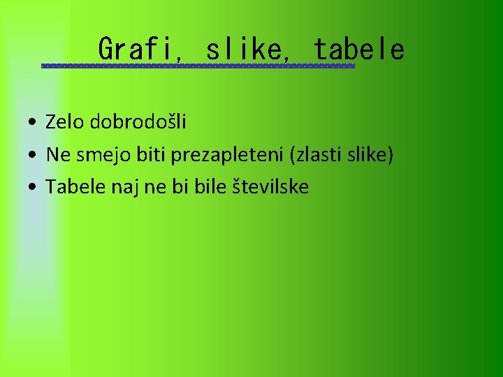 Grafi, slike, tabele • Zelo dobrodošli • Ne smejo biti prezapleteni (zlasti slike) •