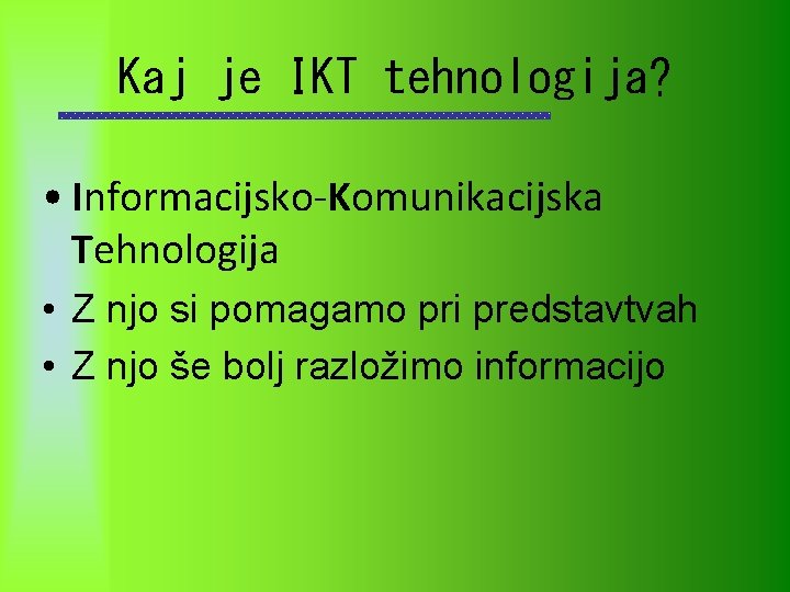 Kaj je IKT tehnologija? • Informacijsko-Komunikacijska Tehnologija • Z njo si pomagamo pri predstavtvah