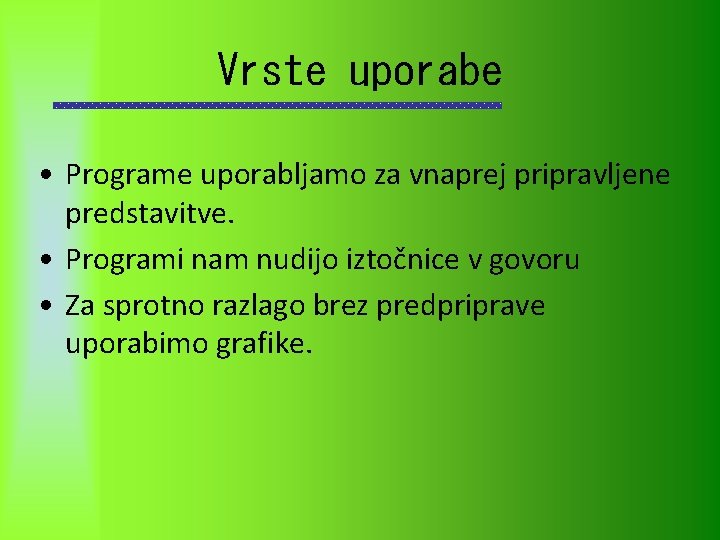 Vrste uporabe • Programe uporabljamo za vnaprej pripravljene predstavitve. • Programi nam nudijo iztočnice