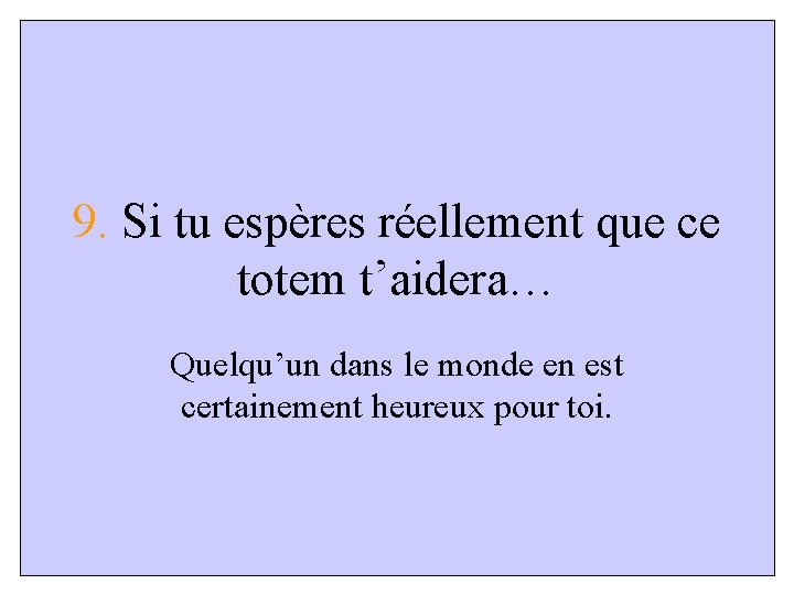 9. Si tu espères réellement que ce totem t’aidera… Quelqu’un dans le monde en