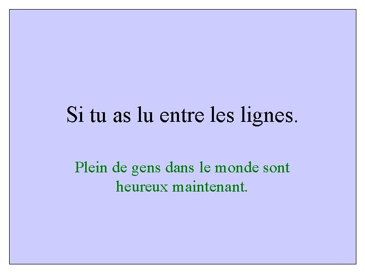 Si tu as lu entre les lignes. Plein de gens dans le monde sont