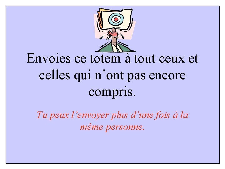 Envoies ce totem à tout ceux et celles qui n’ont pas encore compris. Tu