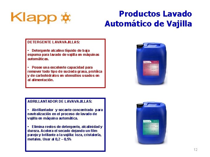 Productos Lavado Automático de Vajilla DETERGENTE LAVAVAJILLAS: • Detergente alcalino líquido de baja espuma Productos Lavado Automático de Vajilla DETERGENTE LAVAVAJILLAS: • Detergente alcalino líquido de baja espuma