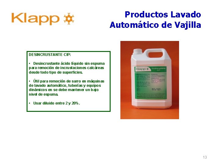 Productos Lavado Automático de Vajilla DESINCRUSTANTE CIP: • Desincrustante ácido líquido sin espuma para Productos Lavado Automático de Vajilla DESINCRUSTANTE CIP: • Desincrustante ácido líquido sin espuma para