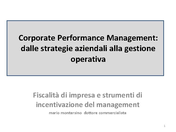 Corporate Performance Management: dalle strategie aziendali alla gestione operativa Fiscalità di impresa e strumenti Corporate Performance Management: dalle strategie aziendali alla gestione operativa Fiscalità di impresa e strumenti