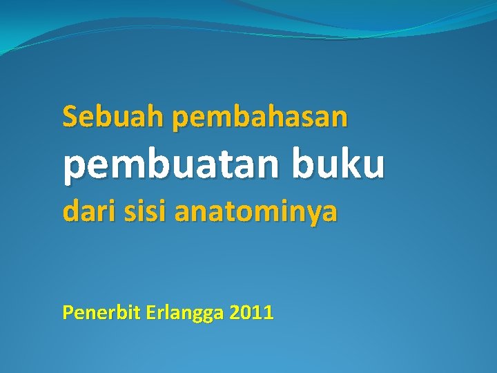 Sebuah pembahasan pembuatan buku dari sisi anatominya Penerbit Erlangga 2011 