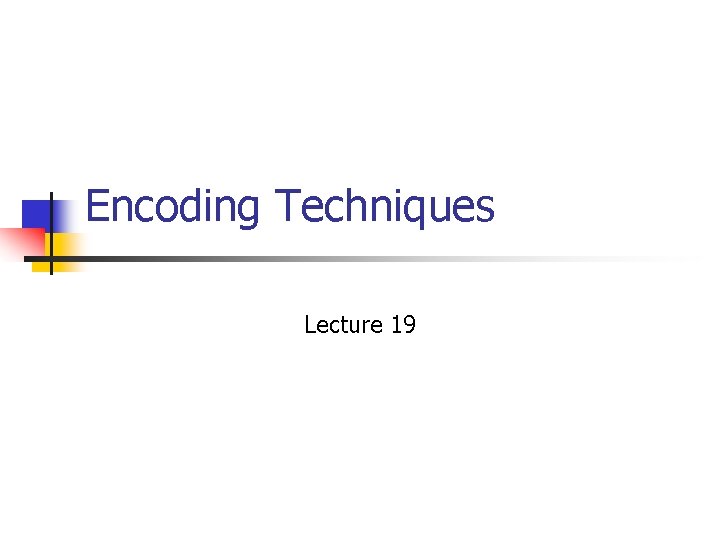 Encoding Techniques Lecture 19 