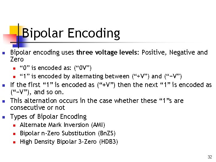 Bipolar Encoding n n Bipolar encoding uses three voltage levels: Positive, Negative and Zero
