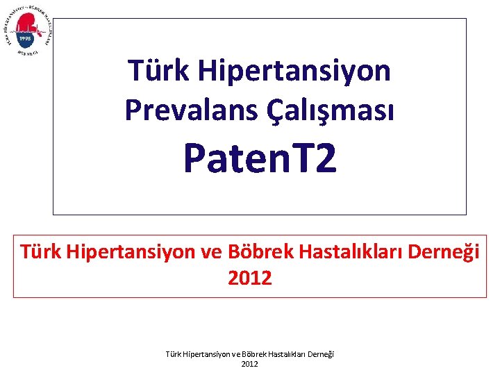 Türk Hipertansiyon Prevalans Çalışması Paten. T 2 Türk Hipertansiyon ve Böbrek Hastalıkları Derneği 2012