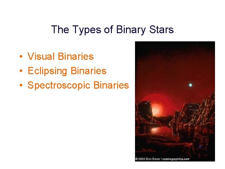 The Types of Binary Stars • Visual Binaries • Eclipsing Binaries • Spectroscopic Binaries