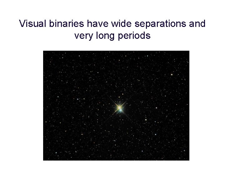 Visual binaries have wide separations and very long periods 