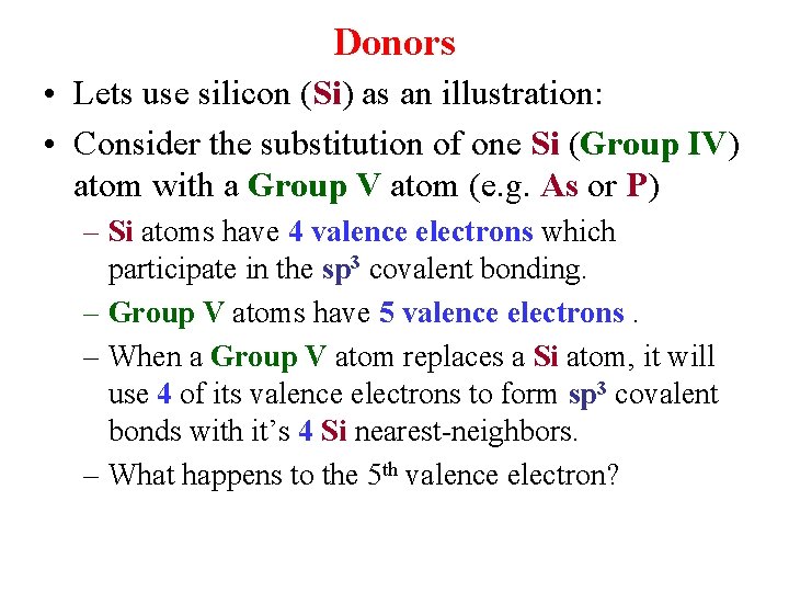 Donors • Lets use silicon (Si) as an illustration: • Consider the substitution of
