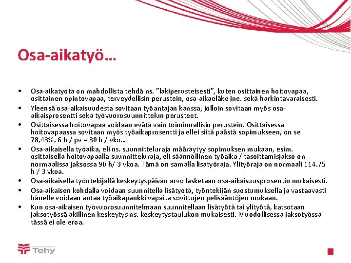 Osa-aikatyö… • • Osa-aikatyötä on mahdollista tehdä ns. ”lakiperusteisesti”, kuten osittainen hoitovapaa, osittainen opintovapaa,