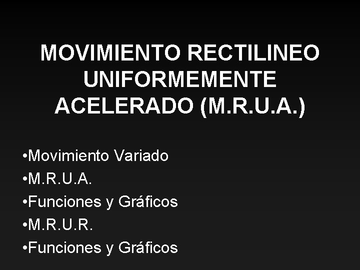 MOVIMIENTO RECTILINEO UNIFORMEMENTE ACELERADO (M. R. U. A. ) • Movimiento Variado • M.