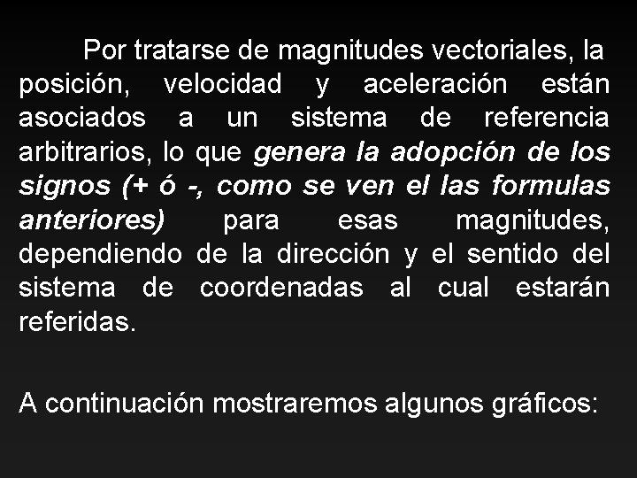 Por tratarse de magnitudes vectoriales, la posición, velocidad y aceleración están asociados a un