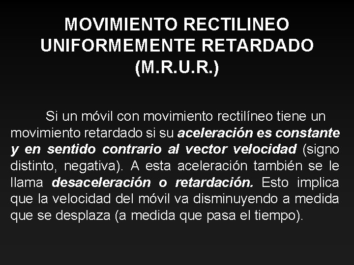 MOVIMIENTO RECTILINEO UNIFORMEMENTE RETARDADO (M. R. U. R. ) Si un móvil con movimiento