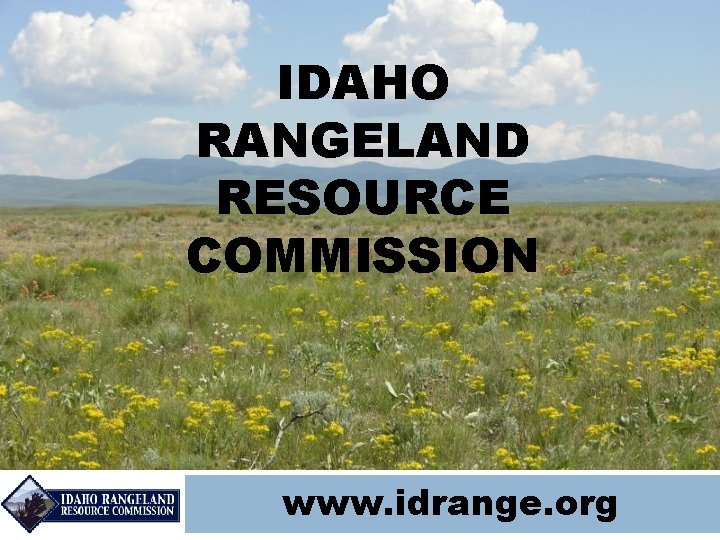 IDAHO RANGELAND RESOURCE COMMISSION www. idrange. org IDAHO RANGELAND RESOURCE COMMISSION www. idrange. org