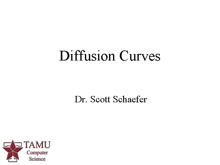 Diffusion Curves Dr. Scott Schaefer 1 