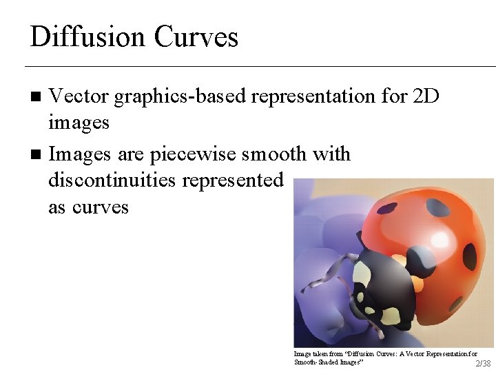 Diffusion Curves Vector graphics-based representation for 2 D images n Images are piecewise smooth