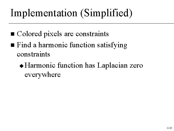 Implementation (Simplified) Colored pixels are constraints n Find a harmonic function satisfying constraints u