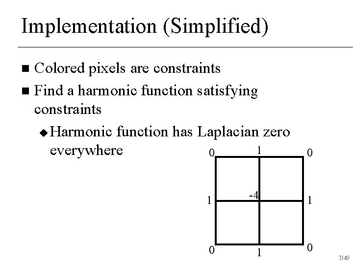 Implementation (Simplified) Colored pixels are constraints n Find a harmonic function satisfying constraints u