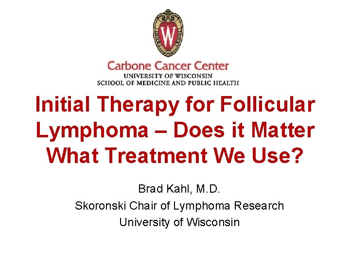 Initial Therapy for Follicular Lymphoma – Does it Matter What Treatment We Use? Brad