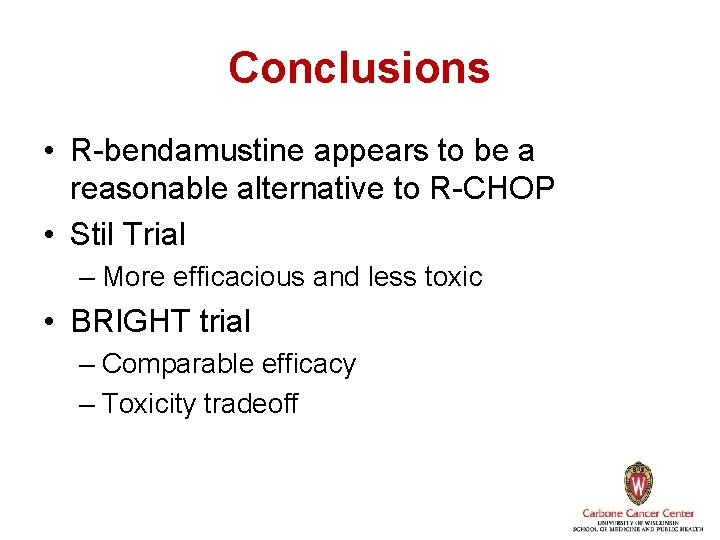 Conclusions • R-bendamustine appears to be a reasonable alternative to R-CHOP • Stil Trial