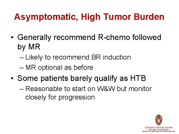 Asymptomatic, High Tumor Burden • Generally recommend R-chemo followed by MR – Likely to