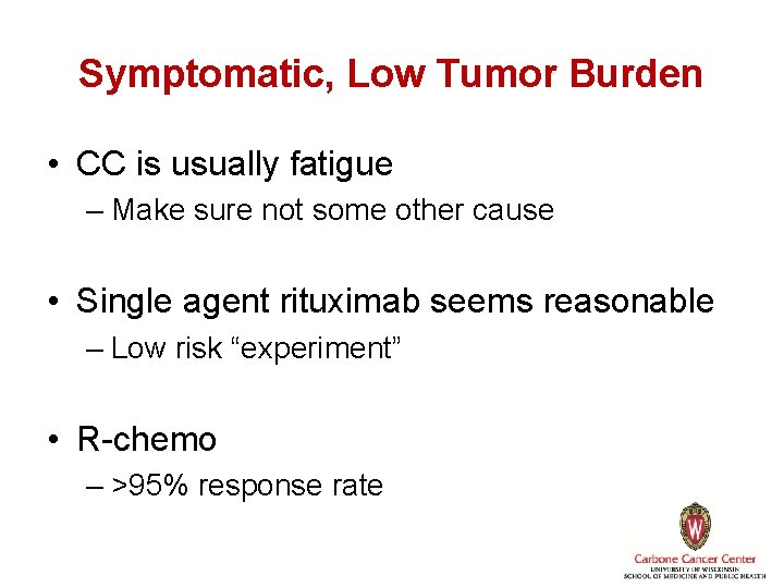 Symptomatic, Low Tumor Burden • CC is usually fatigue – Make sure not some