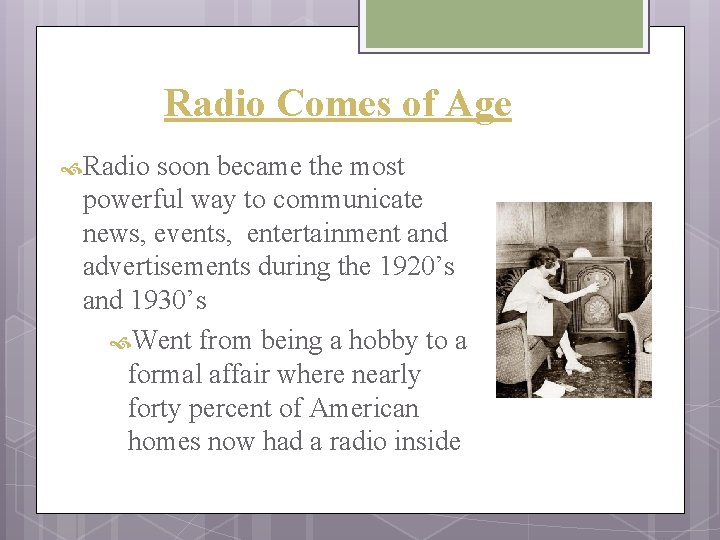 Radio Comes of Age Radio soon became the most powerful way to communicate news,