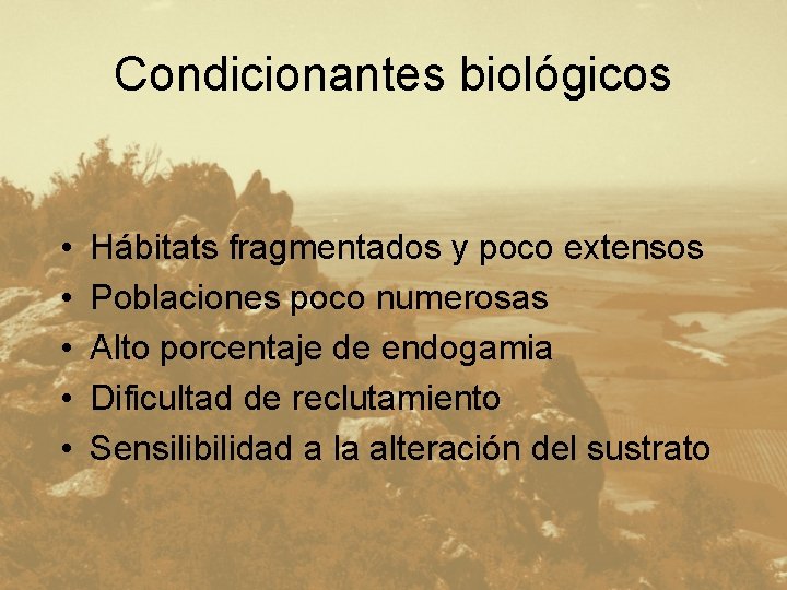 Condicionantes biológicos • • • Hábitats fragmentados y poco extensos Poblaciones poco numerosas Alto