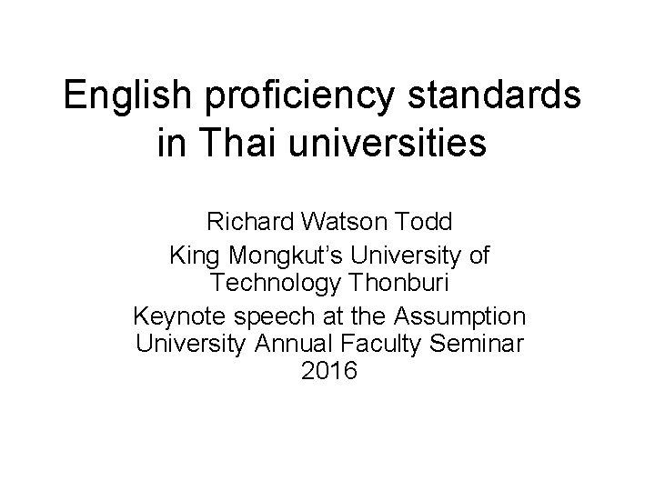English proficiency standards in Thai universities Richard Watson Todd King Mongkut’s University of Technology