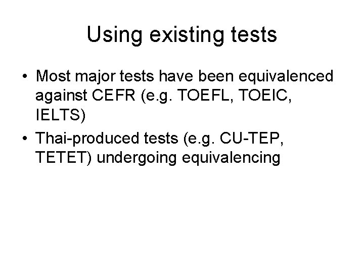 Using existing tests • Most major tests have been equivalenced against CEFR (e. g.