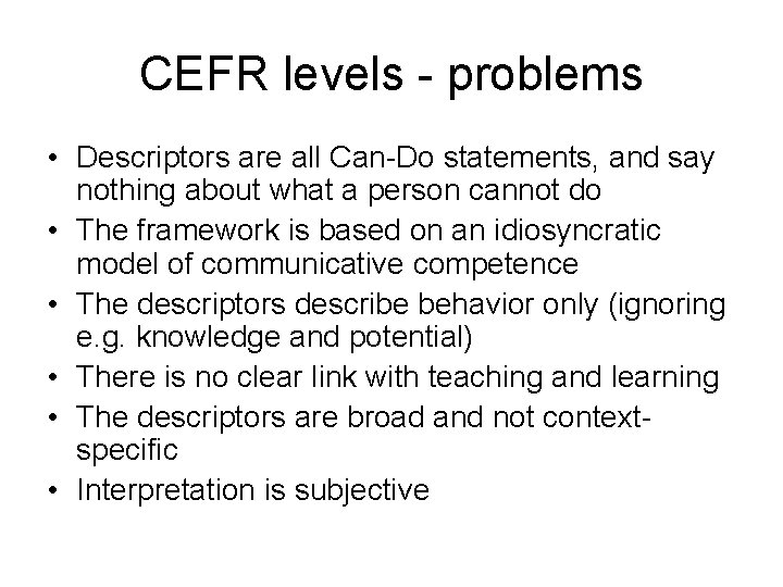 CEFR levels - problems • Descriptors are all Can-Do statements, and say nothing about