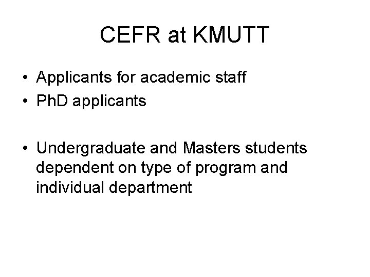 CEFR at KMUTT • Applicants for academic staff • Ph. D applicants • Undergraduate