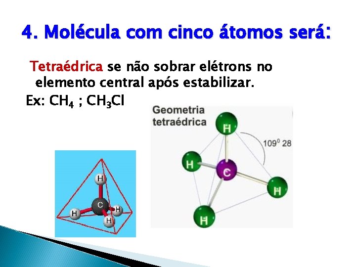4. Molécula com cinco átomos será: Tetraédrica se não sobrar elétrons no elemento central
