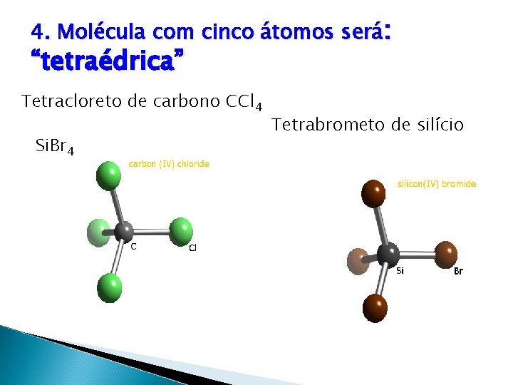 4. Molécula com cinco átomos será: “tetraédrica” Tetracloreto de carbono CCl 4 Si. Br