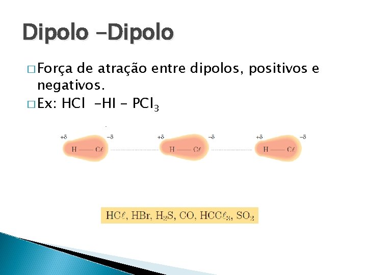 Dipolo -Dipolo � Força de atração entre dipolos, positivos e negativos. � Ex: HCl