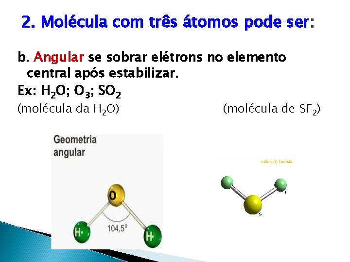 2. Molécula com três átomos pode ser: b. Angular se sobrar elétrons no elemento