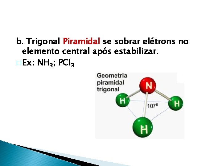 b. Trigonal Piramidal se sobrar elétrons no elemento central após estabilizar. � Ex: NH