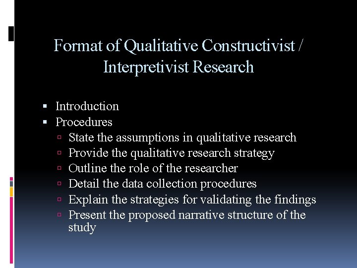 Format of Qualitative Constructivist / Interpretivist Research Introduction Procedures State the assumptions in qualitative