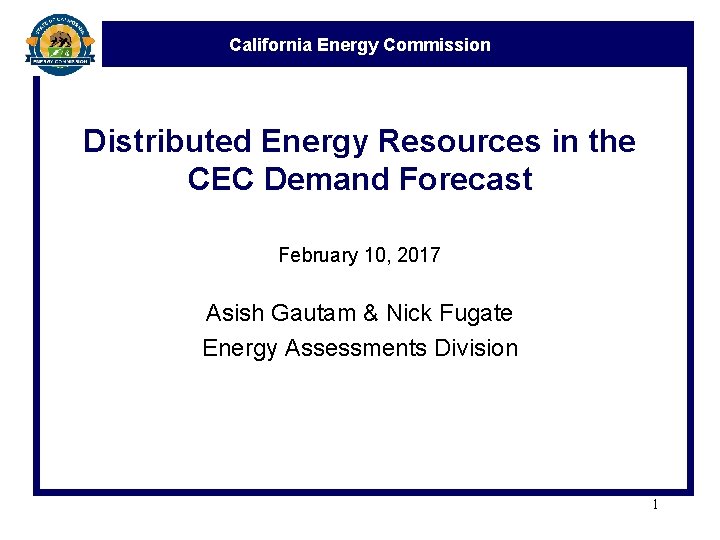 California Energy Commission Distributed Energy Resources in the CEC Demand Forecast February 10, 2017