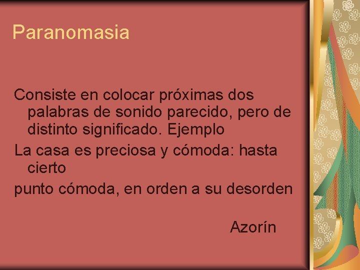 Paranomasia Consiste en colocar próximas dos palabras de sonido parecido, pero de distinto significado. Paranomasia Consiste en colocar próximas dos palabras de sonido parecido, pero de distinto significado.
